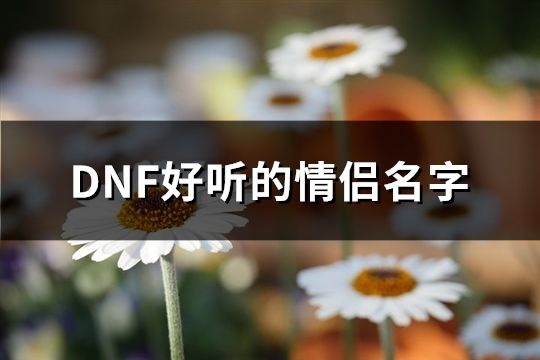 DNF好听的情侣名字(共118个)