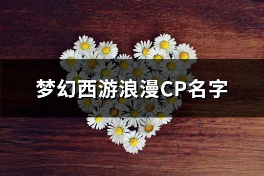 梦幻西游浪漫CP名字(共174个)