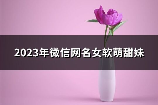 2023年微信网名女软萌甜妹(共218个)